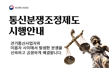 통신분쟁조정제도 시행 안내 / 전기통신사업자와 이용자 사이에 발생한 분쟁을 신속하고 효율적으로 조정하기 위하여 2019년 6월 12일부터 통신분쟁조정위원회를 운영합니다. / 통신분쟁조정제도 바로 가기